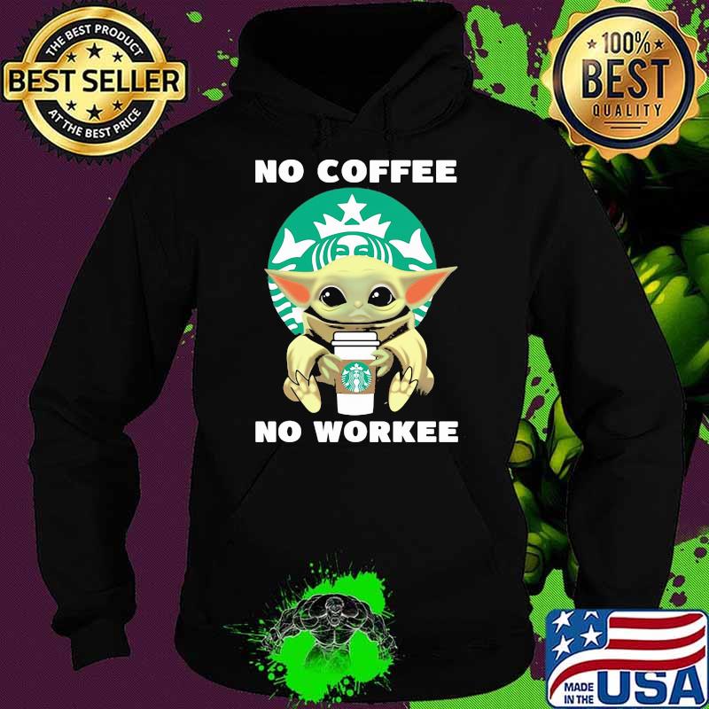 No Coffee No Workee Yoda Starbucks Shirt Hoodie No Coffee No Workee Yoda Starbucks Shirt Hoodie