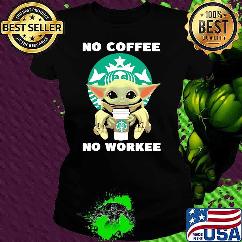 No Coffee No Workee Yoda Starbucks Shirt Ladies tee No Coffee No Workee Yoda Starbucks Shirt Ladies tee
