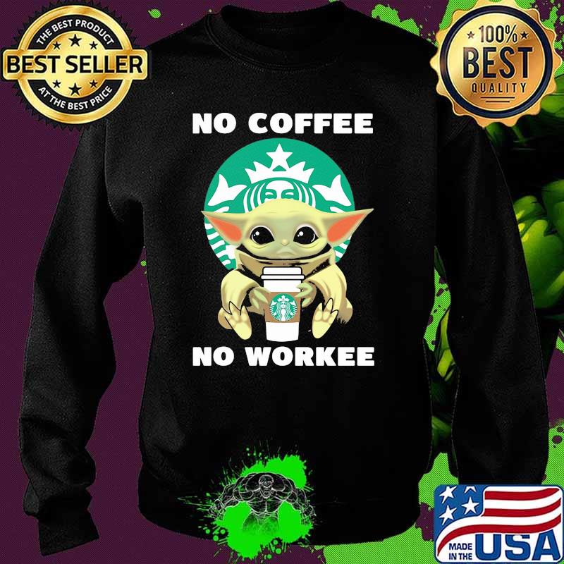 No Coffee No Workee Yoda Starbucks Shirt Sweater No Coffee No Workee Yoda Starbucks Shirt Sweater