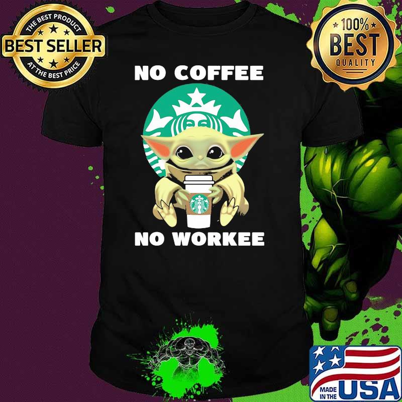 No Coffee No Workee Yoda Starbucks Shirt