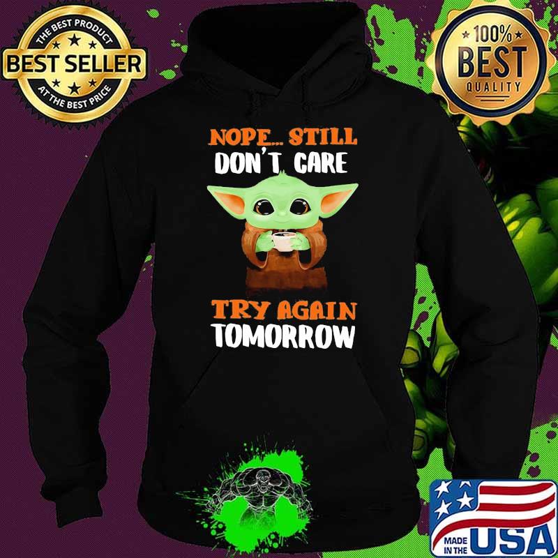 Nope still don't care try again tomorrow baby yoda Hoodie Nope still don't care try again tomorrow baby yoda Hoodie
