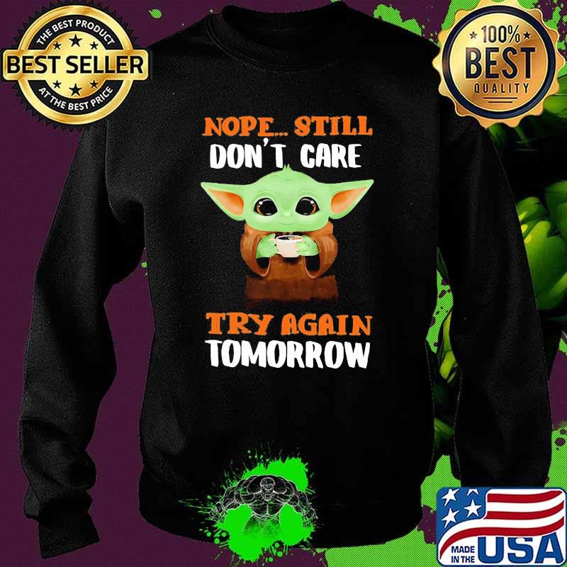 Nope still don't care try again tomorrow baby yoda Sweater Nope still don't care try again tomorrow baby yoda Sweater
