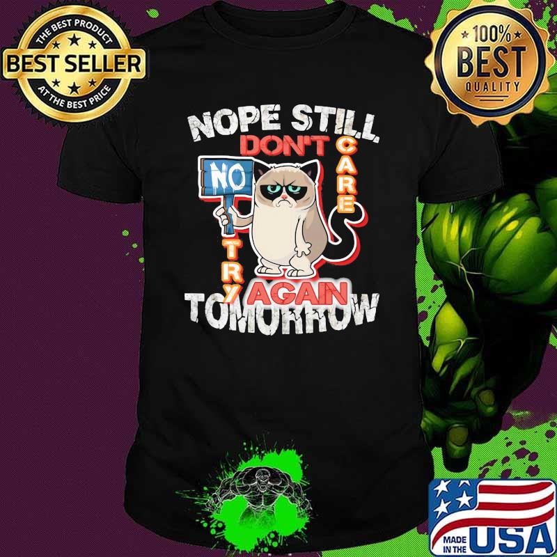 Nope Still Don't Care Try Again Tomorrow Shirt