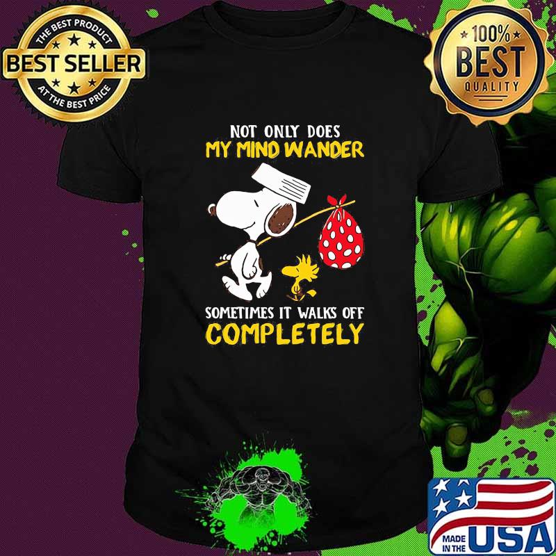 Not only dose my mind wander sometimes it walks off completely snoopy shirt