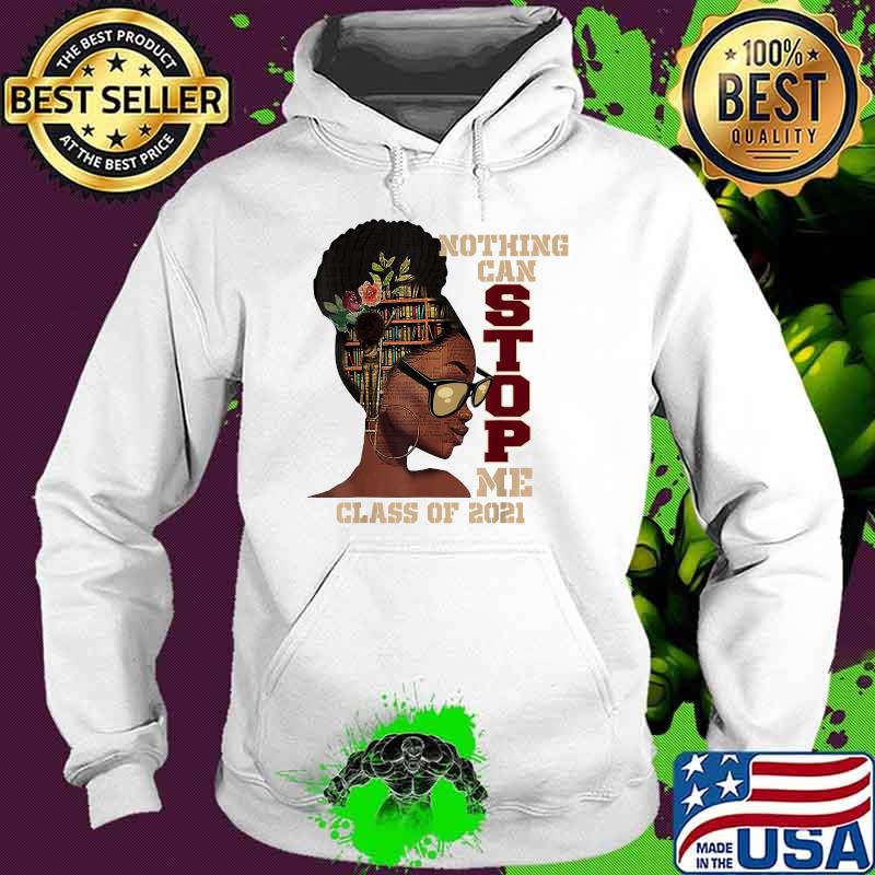 Nothing can stop me class of 2021 Black Queen Girl Seniors Graduation T-Shirt Hoodie Nothing can stop me class of 2021 Black Queen Girl Seniors Graduation T-Shirt Hoodie