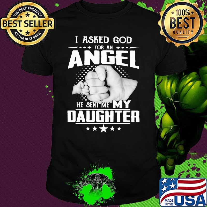 I Asked God For An Angel He Sent Me My Daughter Shirt