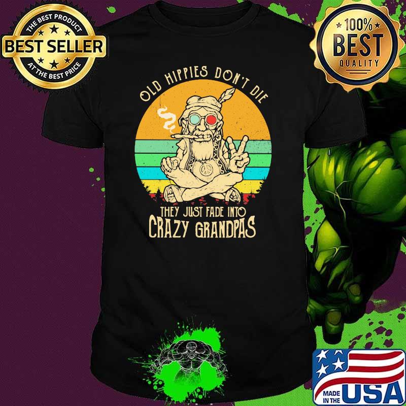Old Hippies Don’t Die They Just Fade Into Crazy Grandpas America Native Smoking Vintage Shirt