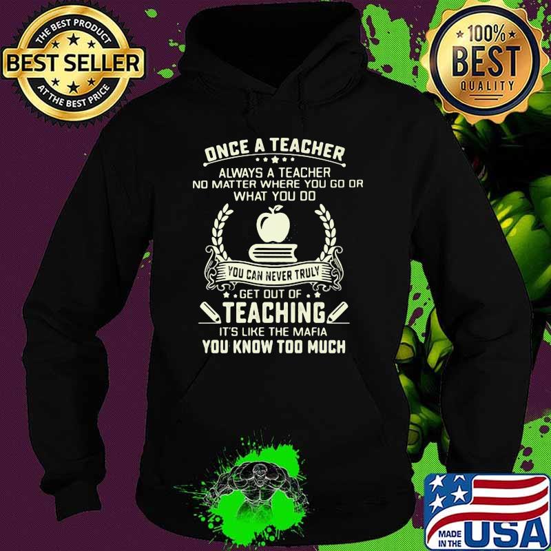 Once a Teacher Always A Teacher No Matter Where You Go Or What You Do Shirt Hoodie Once a Teacher Always A Teacher No Matter Where You Go Or What You Do Shirt Hoodie