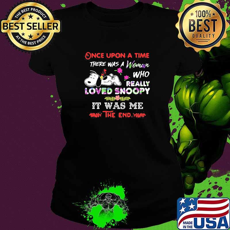 Once Upon A Time There Was A Girl Who Really Loved Snoopy It Was Me The End Flower Shirt Ladies tee Once Upon A Time There Was A Girl Who Really Loved Snoopy It Was Me The End Flower Shirt Ladies tee