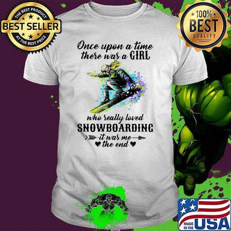 Once Upon A Time There Was A Girl Who Really Loved Snowboarding It Was Me The End Watercolor Shirt