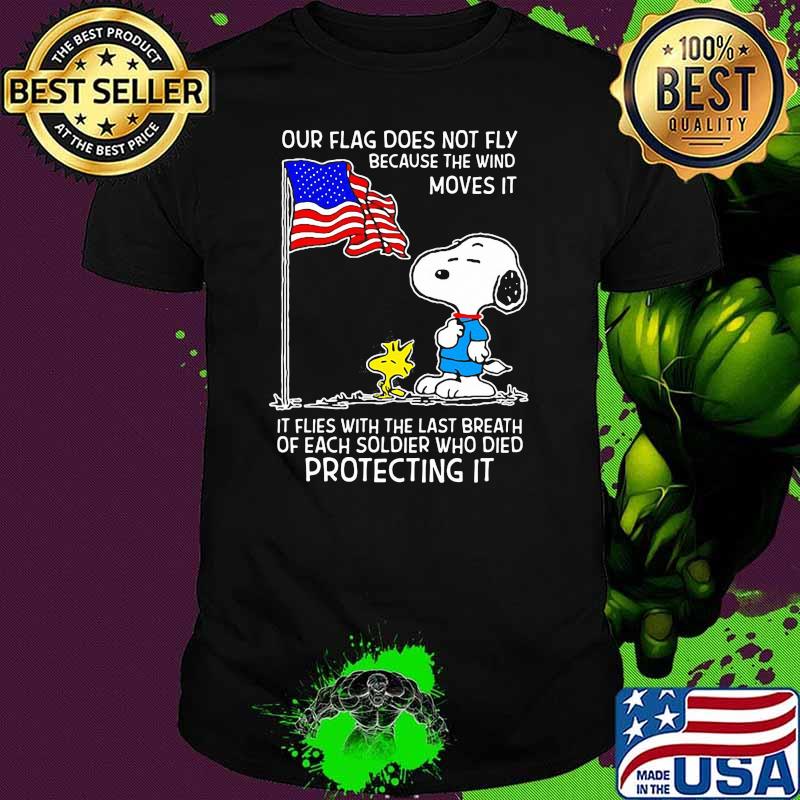 Our Flag Does Not Fly Because The Wind Moves It Flies With The Last Breath Or Each Soldier Who Died Protecting It American Flag Snoopy Shirt