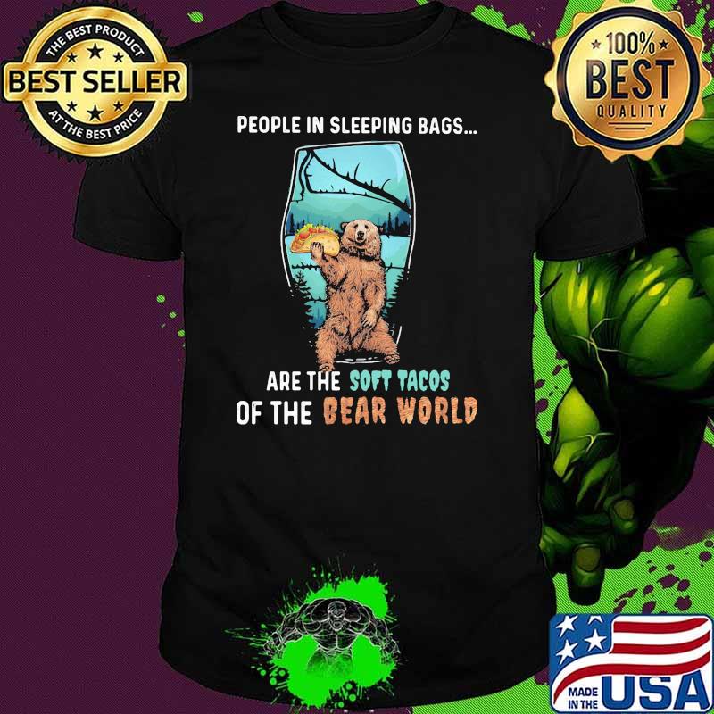People In Sleeping Bags Are The Soft Tacos Of The Bear World Bear Shirt