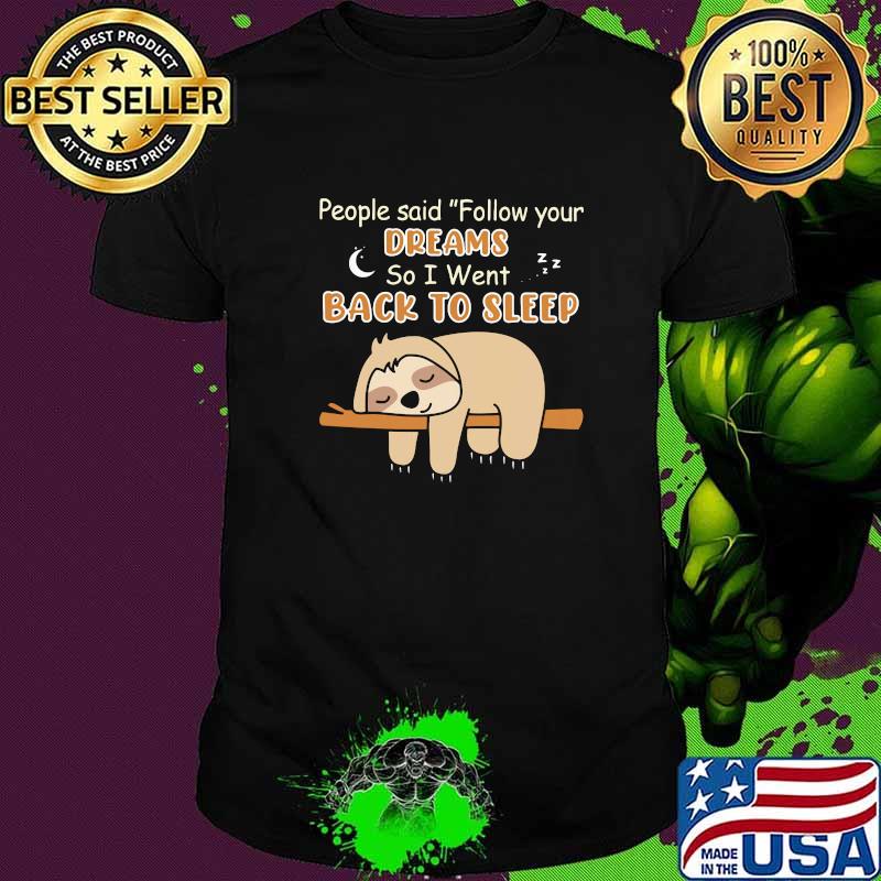 People Said Follow Your Dreams So I Went Back To Sleep Sloth shirt
