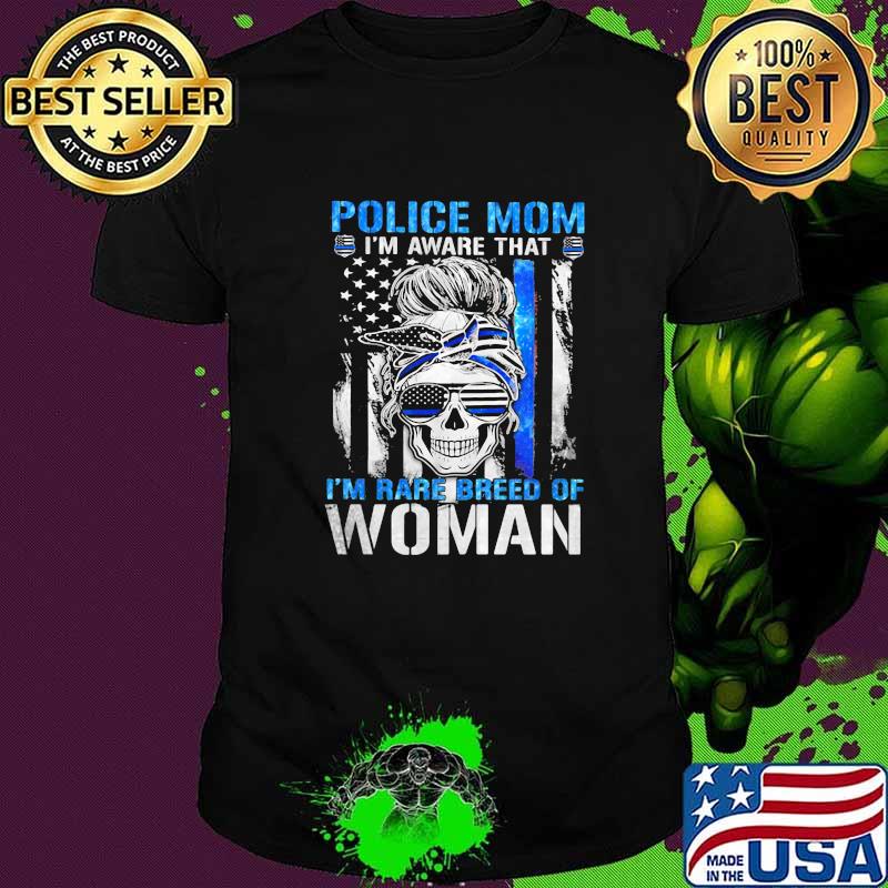 Police Mom I'm Aware That I'm Rare Breed Of Women Skull American Flag Shirt