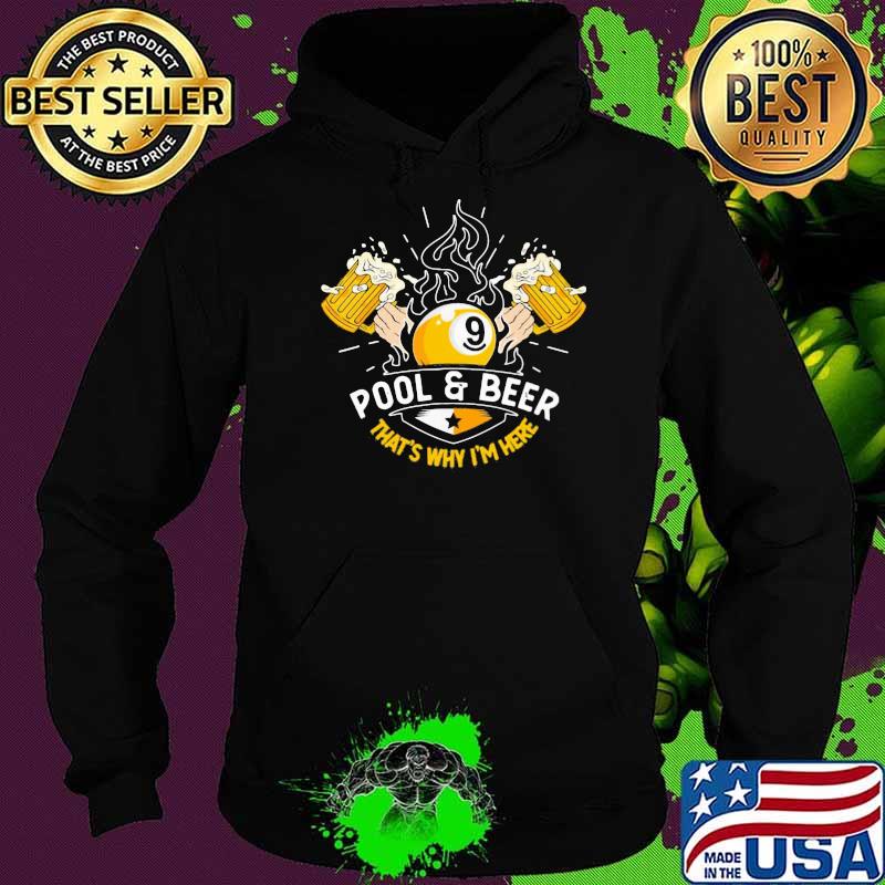 Pool And Beer That's Why I'm Here Shirt Hoodie Pool And Beer That's Why I'm Here Shirt Hoodie
