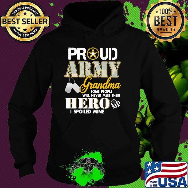PRoud Army GRandma Some PEople Will Never Meet Their Hero I Spoiled Mine Shirt Hoodie PRoud Army GRandma Some PEople Will Never Meet Their Hero I Spoiled Mine Shirt Hoodie