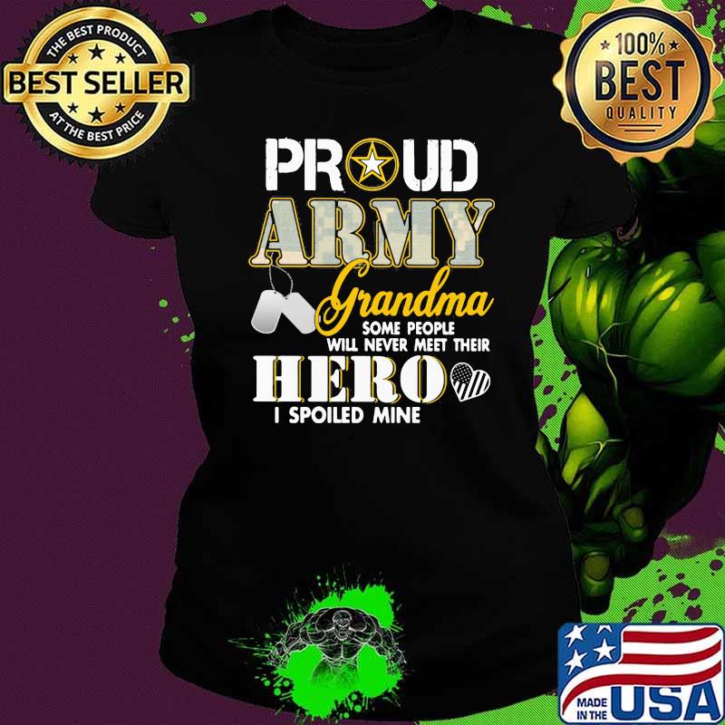 PRoud Army GRandma Some PEople Will Never Meet Their Hero I Spoiled Mine Shirt Ladies tee PRoud Army GRandma Some PEople Will Never Meet Their Hero I Spoiled Mine Shirt Ladies tee