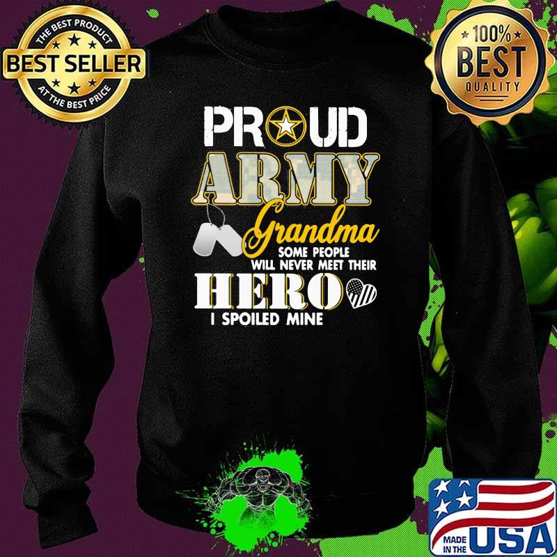 PRoud Army GRandma Some PEople Will Never Meet Their Hero I Spoiled Mine Shirt Sweater PRoud Army GRandma Some PEople Will Never Meet Their Hero I Spoiled Mine Shirt Sweater