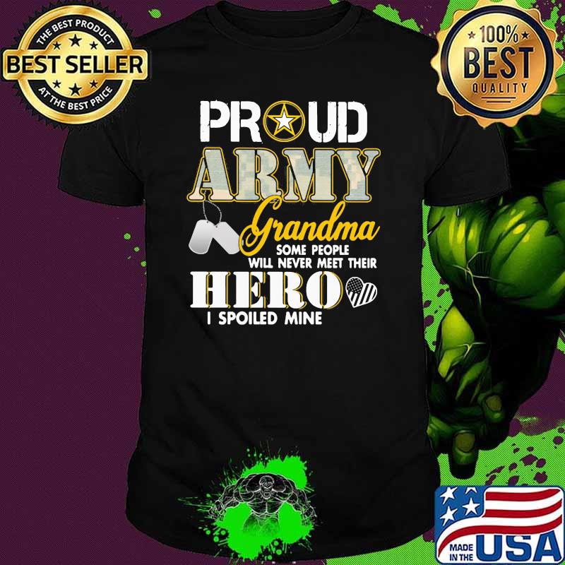 PRoud Army GRandma Some PEople Will Never Meet Their Hero I Spoiled Mine Shirt PRoud Army GRandma Some PEople Will Never Meet Their Hero I Spoiled Mine Shirt