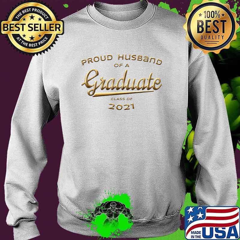 Proud Husband of a Graduate Class of 2021 Gold Shirt Sweater Proud Husband of a Graduate Class of 2021 Gold Shirt Sweater