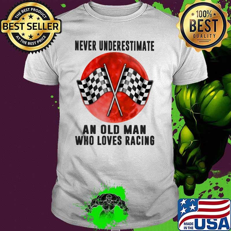 Racing Never Underestimate An Old Man Who Loves Racing Blood Moon Shirt