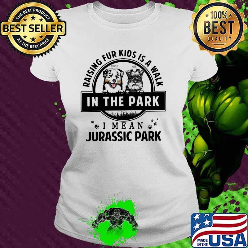 Raising Fur Kids Is A Walk In The Park I Mean Jurassic Park Dog Shirt Ladies tee Raising Fur Kids Is A Walk In The Park I Mean Jurassic Park Dog Shirt Ladies tee