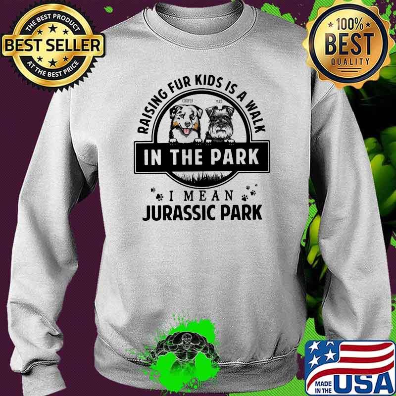 Raising Fur Kids Is A Walk In The Park I Mean Jurassic Park Dog Shirt Sweater Raising Fur Kids Is A Walk In The Park I Mean Jurassic Park Dog Shirt Sweater
