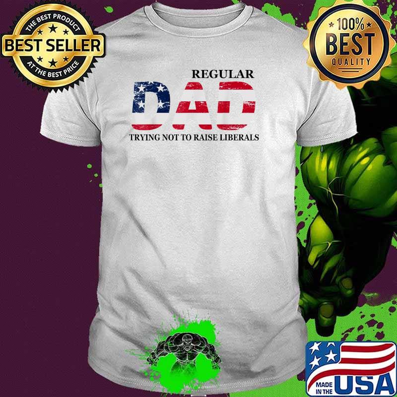 Regular Dad Trying Not to Raise Liberals Flag Father's Day T-Shirt