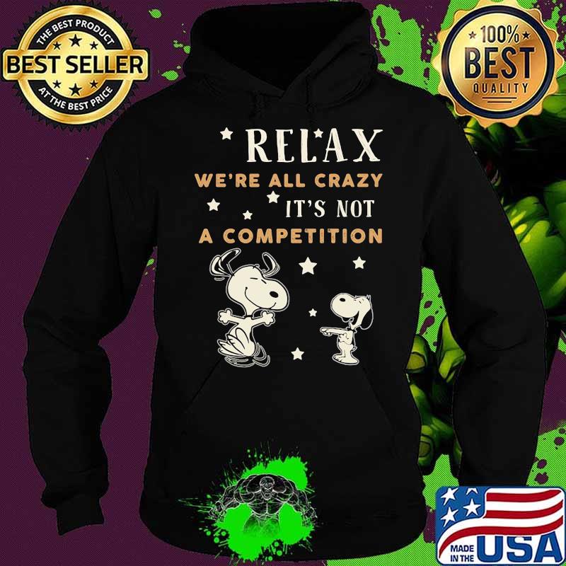 Relax we're all crazy it's not a competition snoopy Hoodie Relax we're all crazy it's not a competition snoopy Hoodie