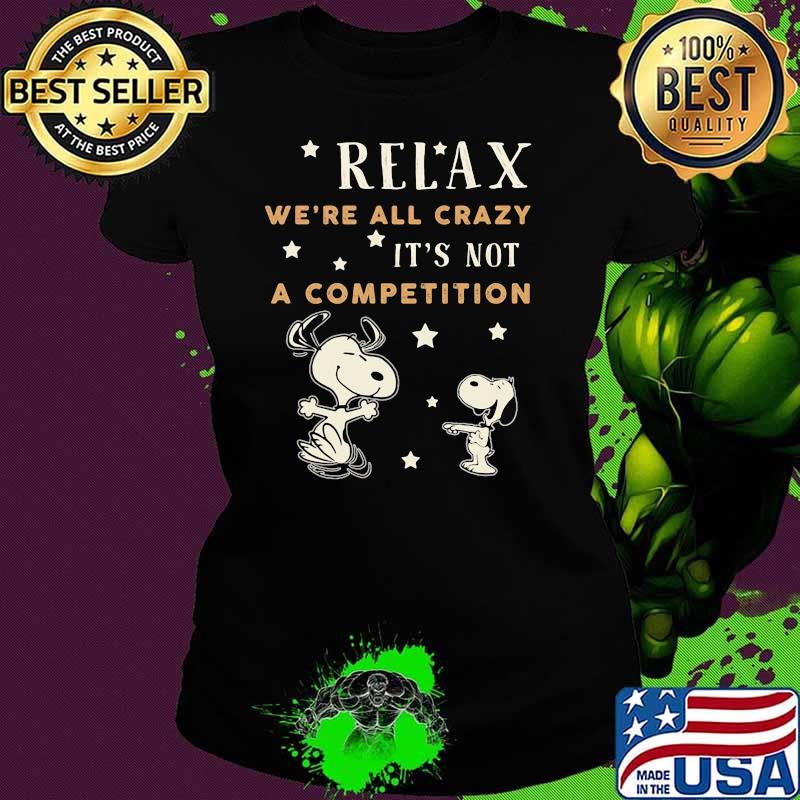 Relax we're all crazy it's not a competition snoopy Ladies tee Relax we're all crazy it's not a competition snoopy Ladies tee