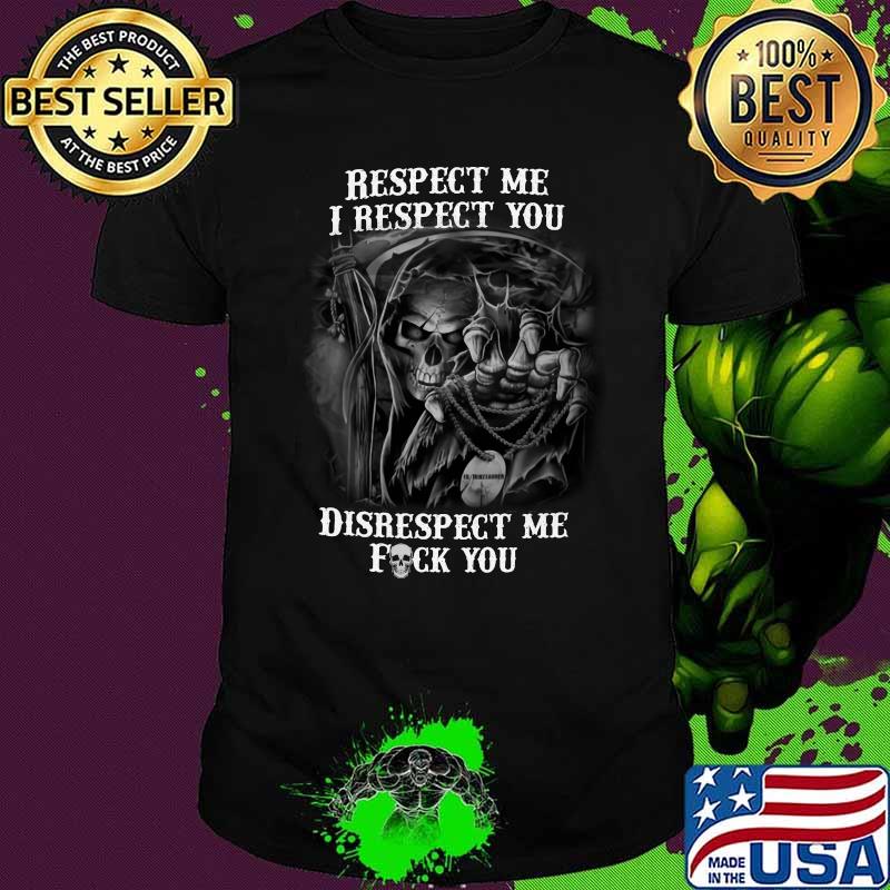 Respect Me I Respect You Disrespect Me Fuck You Skull shirt