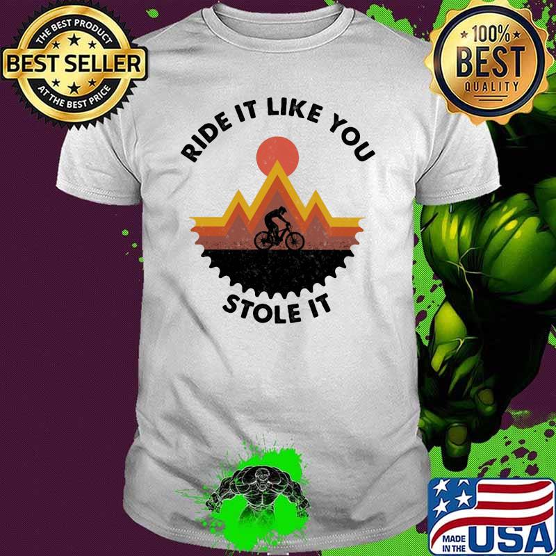 Ride It Like You Stole It Mountain Biking Shirt