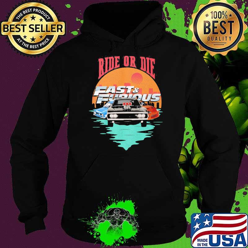Ride Or Die Fast And Furious Sunset Shirt Hoodie Ride Or Die Fast And Furious Sunset Shirt Hoodie