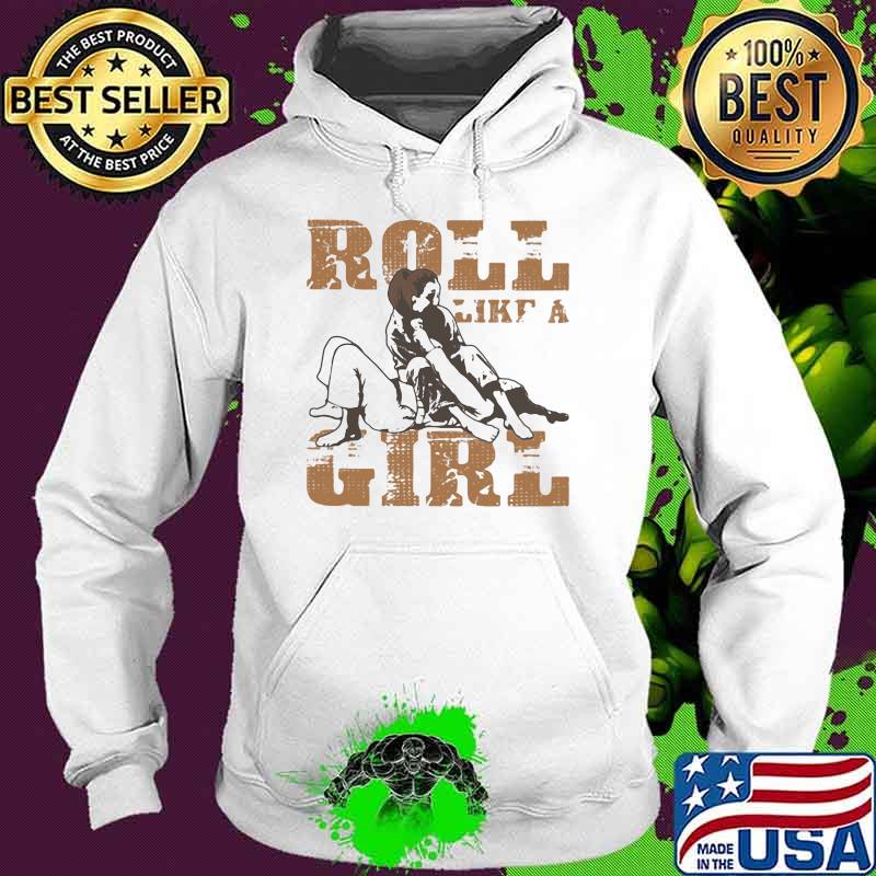 Roll Like A Girl Jiu Jitsu Shirt Hoodie Roll Like A Girl Jiu Jitsu Shirt Hoodie