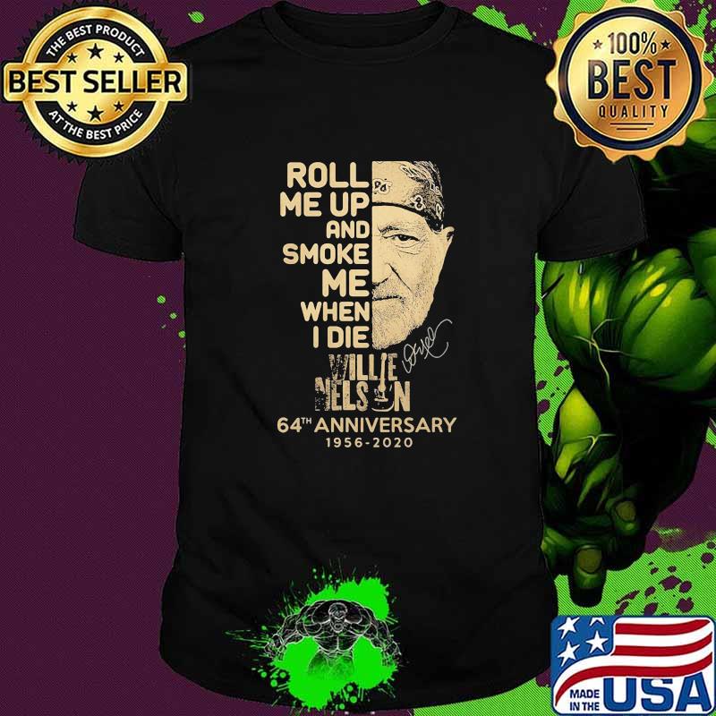 Roll Me Up And Smoke Me When I Die Willie Nelson 64th Anniversary 1956 2020 Signature Shirt