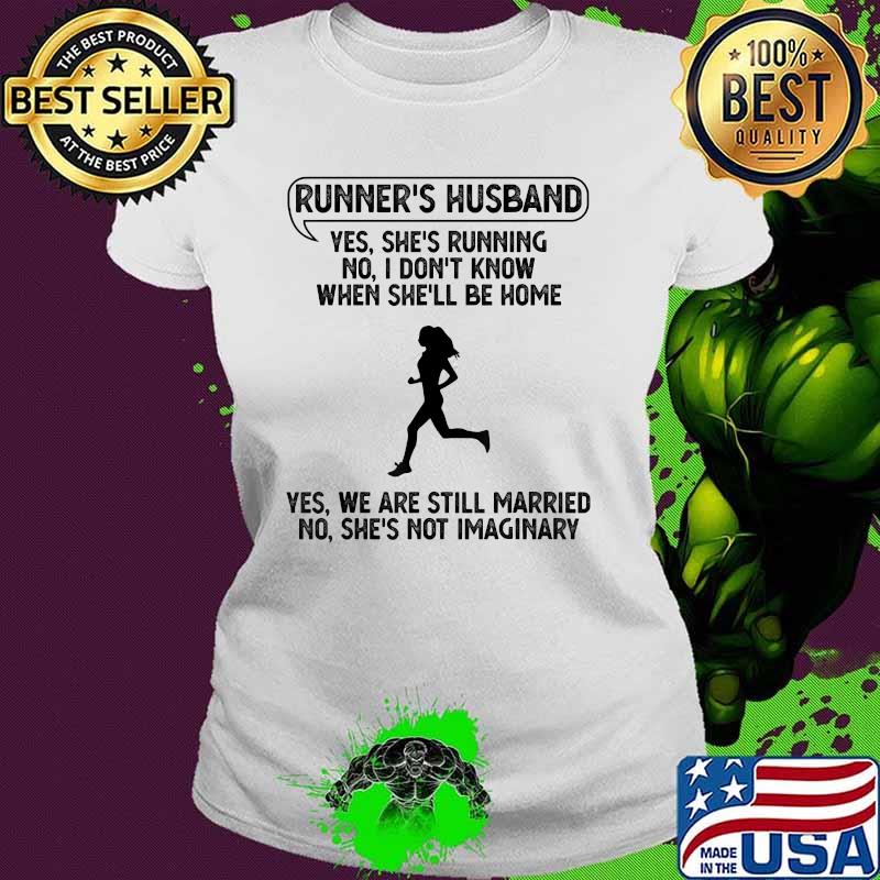 Runner's Husband Yes She's Running No I Don't Know When She'll Be home She Not Imaginary Shirt Ladies tee Runner's Husband Yes She's Running No I Don't Know When She'll Be home She Not Imaginary Shirt Ladies tee