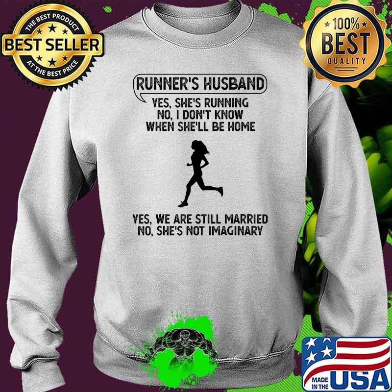 Runner's Husband Yes She's Running No I Don't Know When She'll Be home She Not Imaginary Shirt Sweater Runner's Husband Yes She's Running No I Don't Know When She'll Be home She Not Imaginary Shirt Sweater
