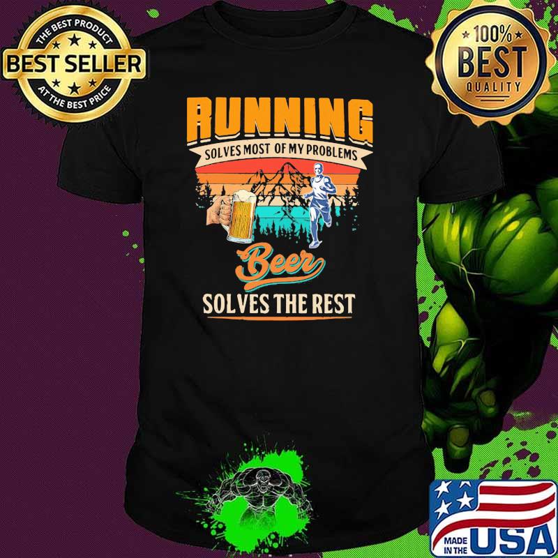 Running Solves Most Of My Problems Beer Solves The Rest Vintage Shirt Running Solves Most Of My Problems Beer Solves The Rest Vintage Shirt