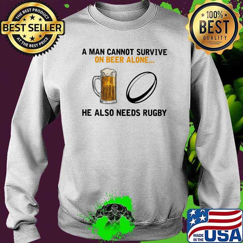 A Man Cannot Survuve On Beer Alone He Also Needs Rugby Shirt Sweater A Man Cannot Survuve On Beer Alone He Also Needs Rugby Shirt Sweater