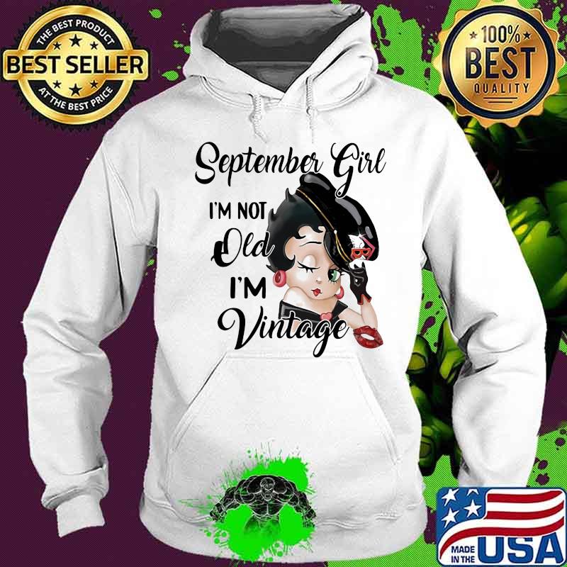 September Girl I'm Not Old I'm Vintage Shirt Hoodie September Girl I'm Not Old I'm Vintage Shirt Hoodie