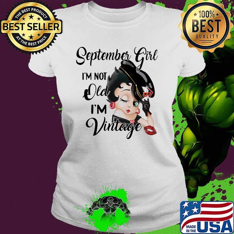 September Girl I'm Not Old I'm Vintage Shirt Ladies tee September Girl I'm Not Old I'm Vintage Shirt Ladies tee