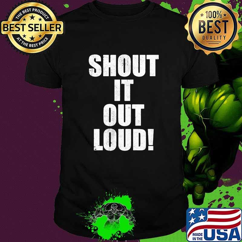 Shout it out loud shirt