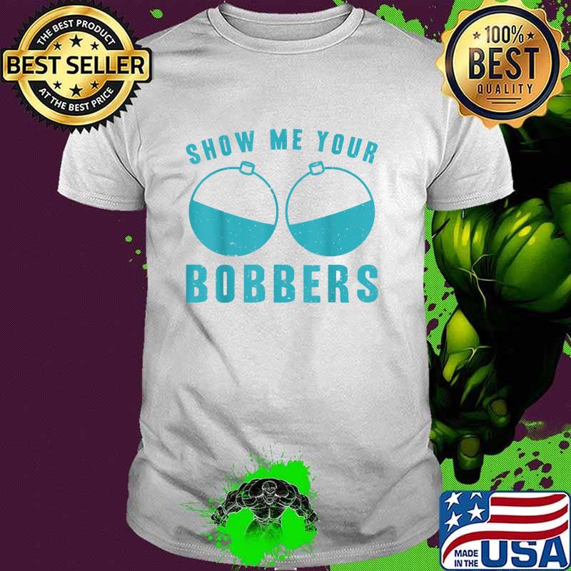 Show Me Your Bobbers Shirt