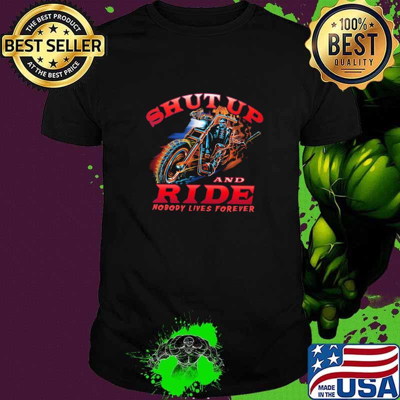 Shut Up And Ride Nobody Lives Forever Skull Shirt