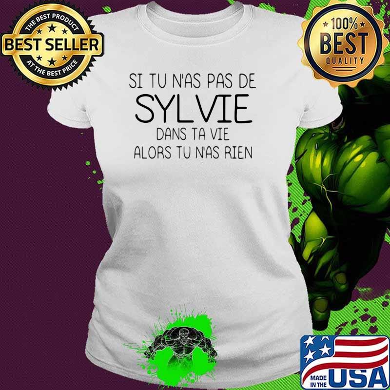Si Tu N'as Pas De Sylvie Dans Ta Vie Alors Tu N'as Rien Shirt Ladies tee Si Tu N'as Pas De Sylvie Dans Ta Vie Alors Tu N'as Rien Shirt Ladies tee