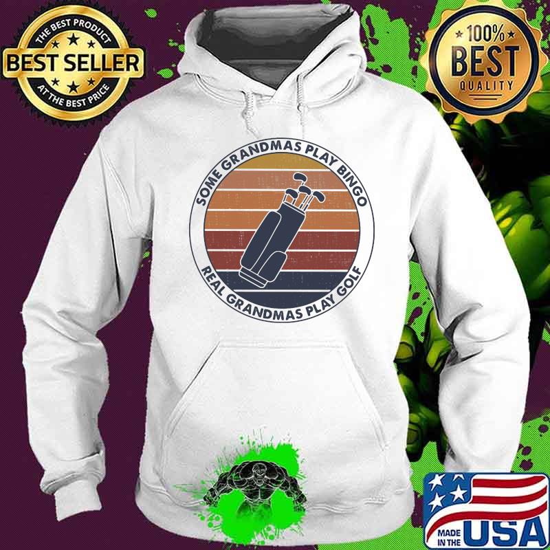 Some Grandmas Play Bingo Real Grandmas Play Golf Vintage Shirt Hoodie Some Grandmas Play Bingo Real Grandmas Play Golf Vintage Shirt Hoodie