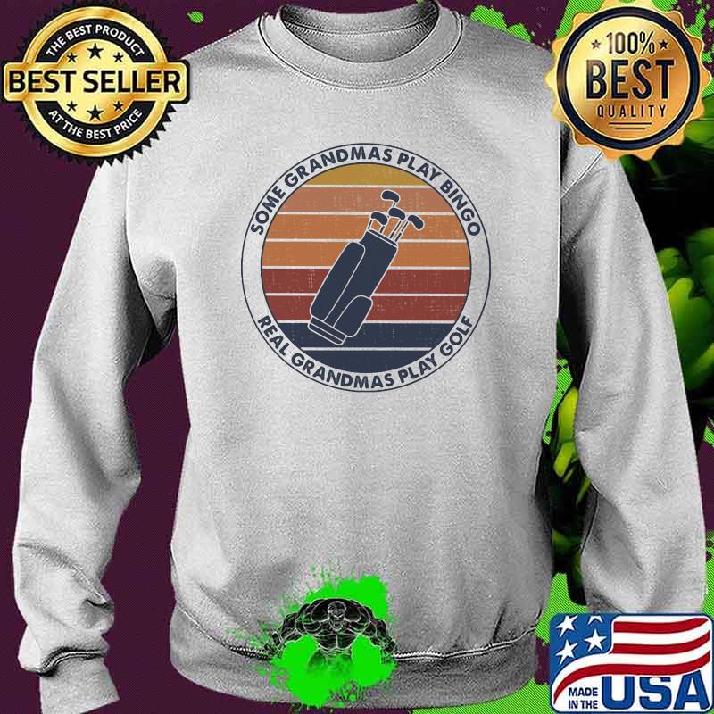 Some Grandmas Play Bingo Real Grandmas Play Golf Vintage Shirt Sweater Some Grandmas Play Bingo Real Grandmas Play Golf Vintage Shirt Sweater