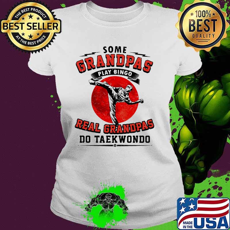 Some Grandpas Play Bingo Real Grandpas Do Taekwondo Blood Moon Shirt Ladies tee Some Grandpas Play Bingo Real Grandpas Do Taekwondo Blood Moon Shirt Ladies tee