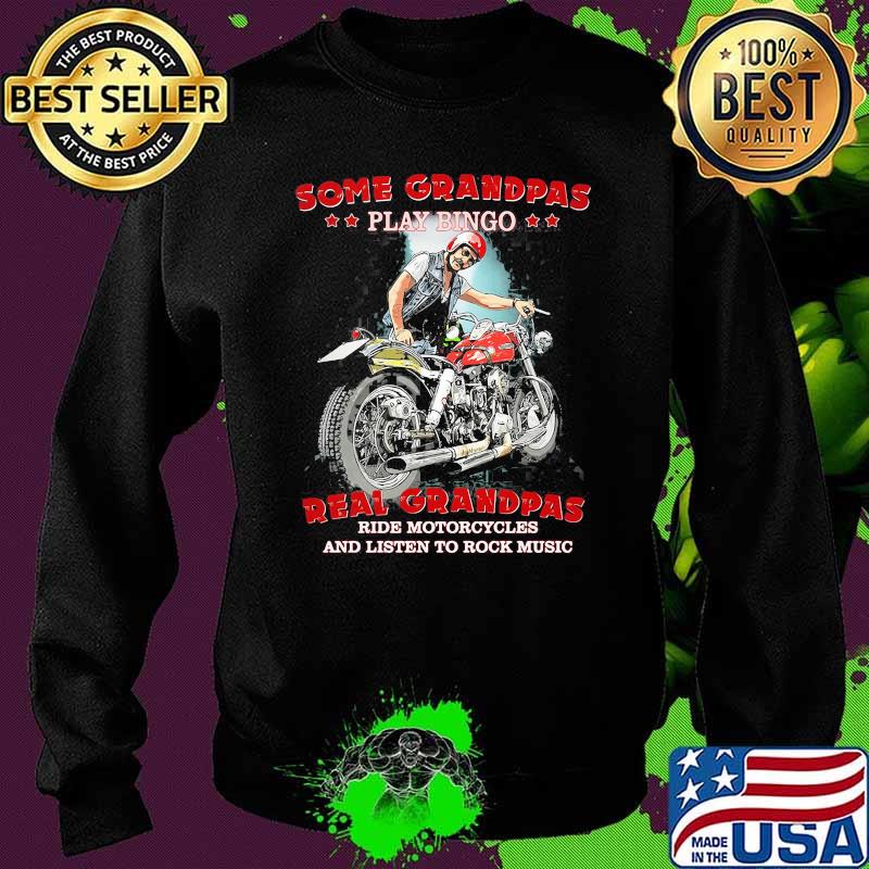 Some Grandpas Play Bingo Real Grandpas Ride Motorcycles And Listen To Rock Music Shirt Sweater Some Grandpas Play Bingo Real Grandpas Ride Motorcycles And Listen To Rock Music Shirt Sweater