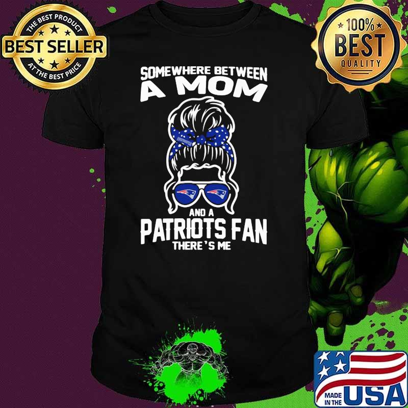 Some Where Between A Mom And A Patriots Fan There's Me Girl Shirt